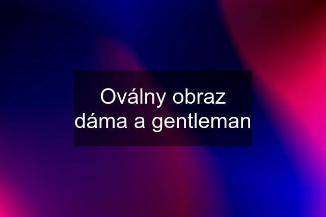 Oválny obraz dáma a gentleman