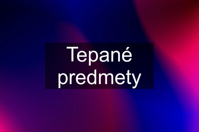 Tepané predmety