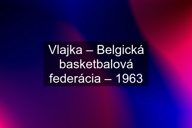 Vlajka – Belgická basketbalová federácia – 1963