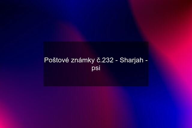 Poštové známky č.232 - Sharjah - psi