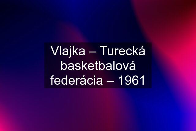 Vlajka – Turecká basketbalová federácia – 1961