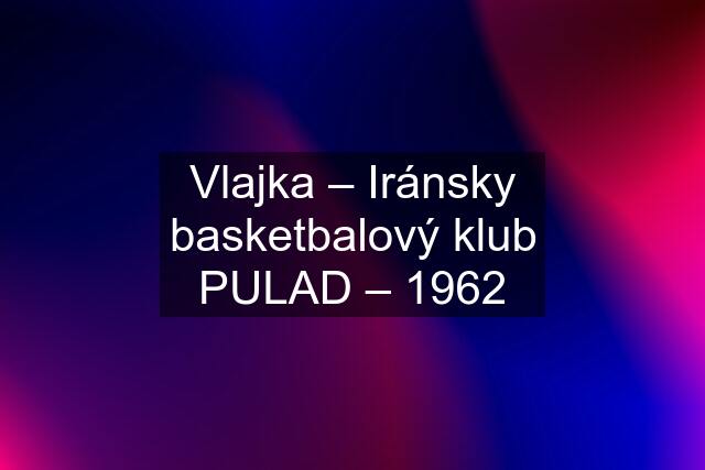 Vlajka – Iránsky basketbalový klub PULAD – 1962