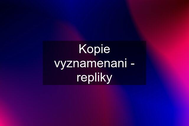 Kopie vyznamenani - repliky