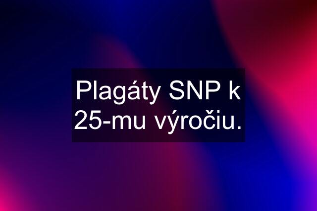 Plagáty SNP k 25-mu výročiu.