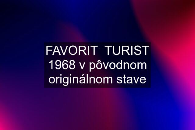 FAVORIT  TURIST 1968 v pôvodnom originálnom stave