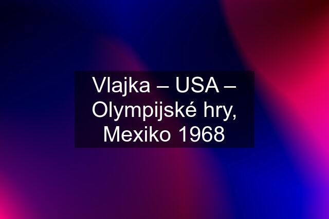 Vlajka – USA – Olympijské hry, Mexiko 1968