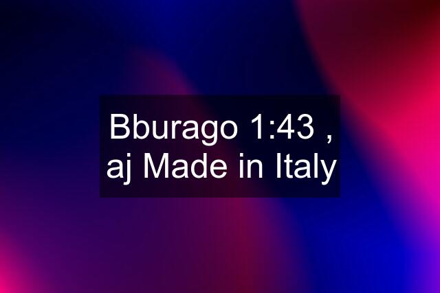 Bburago 1:43 , aj Made in Italy