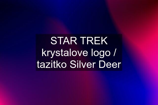 STAR TREK krystalove logo / tazitko Silver Deer