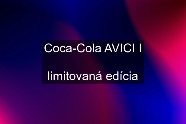 Coca-Cola AVICI I  limitovaná edícia