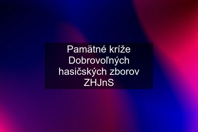 Pamätné kríže Dobrovoľných hasičských zborov ZHJnS