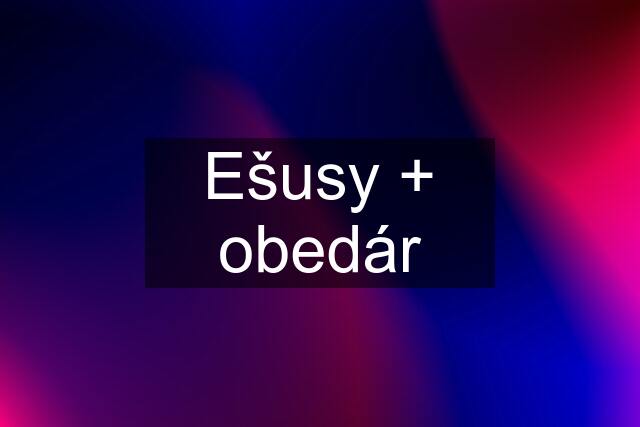 Ešusy + obedár