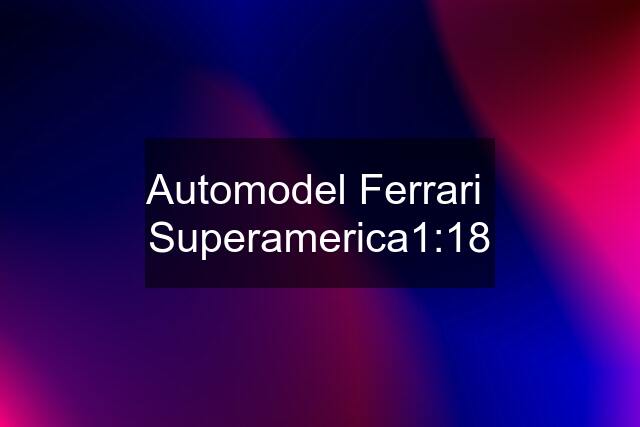 Automodel Ferrari  Superamerica1:18