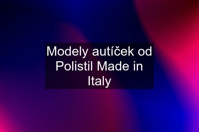 Modely autíček od Polistil Made in Italy