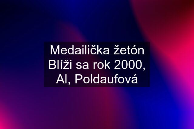 Medailička žetón Blíži sa rok 2000, Al, Poldaufová