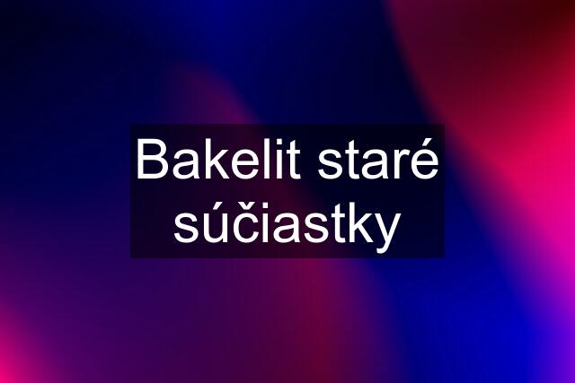 Bakelit staré súčiastky