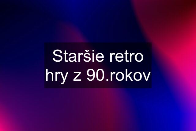 Staršie retro hry z 90.rokov