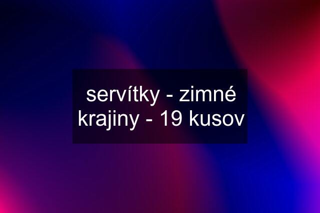 servítky - zimné krajiny - 19 kusov