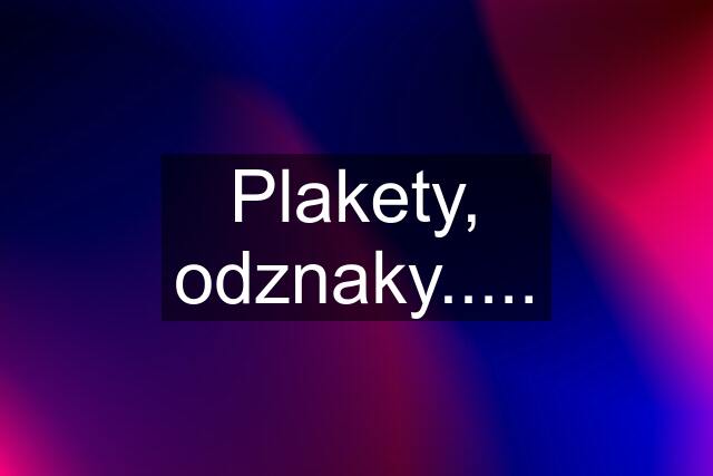 Plakety, odznaky.....