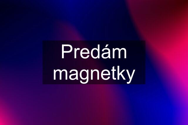 Predám magnetky