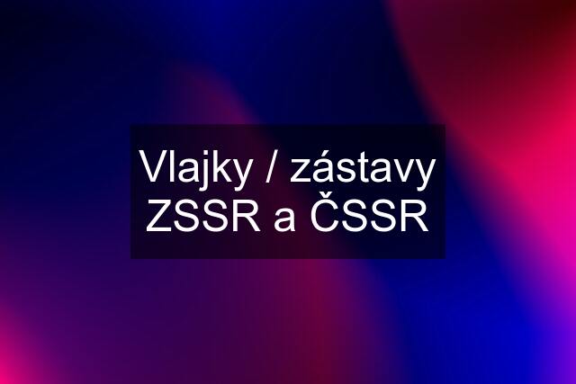 Vlajky / zástavy ZSSR a ČSSR