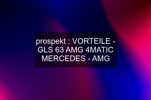 prospekt : VORTEILE - GLS 63 AMG 4MATIC MERCEDES - AMG