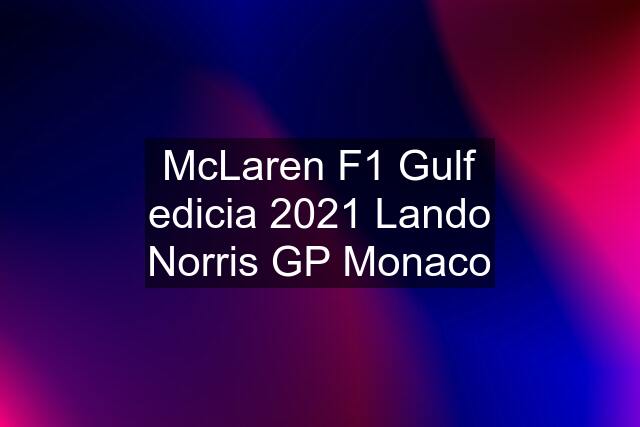 McLaren F1 Gulf edicia 2021 Lando Norris GP Monaco