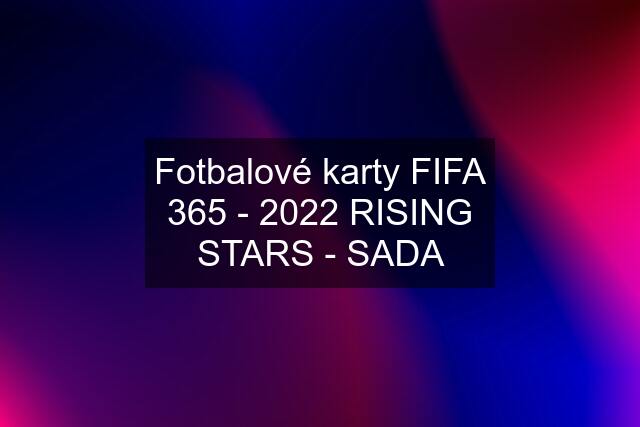 Fotbalové karty FIFA 365 - 2022 RISING STARS - SADA