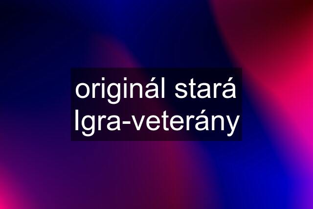 originál stará Igra-veterány