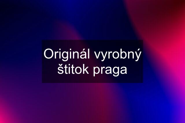 Originál vyrobný štitok praga