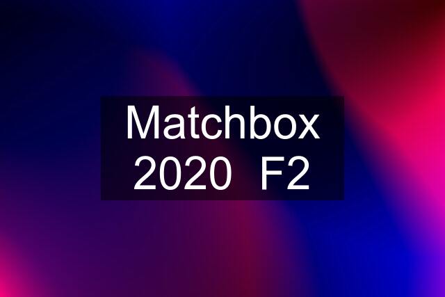 Matchbox 2020  F2