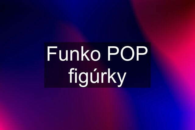 Funko POP figúrky