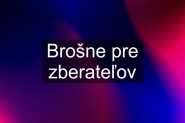 Brošne pre zberateľov