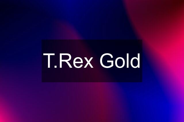 T.Rex Gold