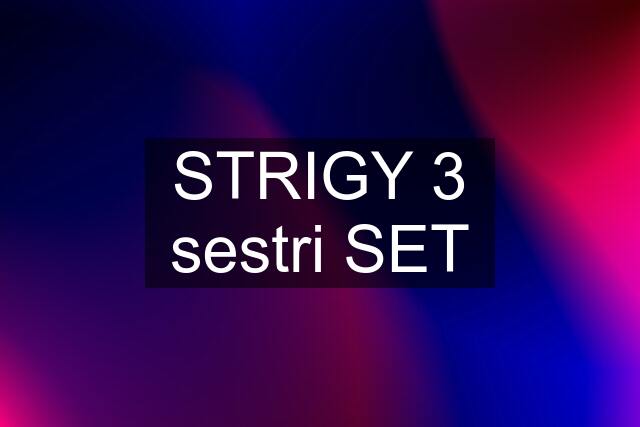 STRIGY 3 sestri SET