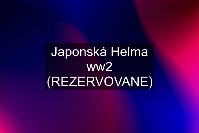 Japonská Helma ww2 (REZERVOVANE)