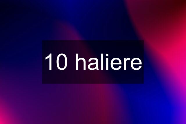 10 haliere