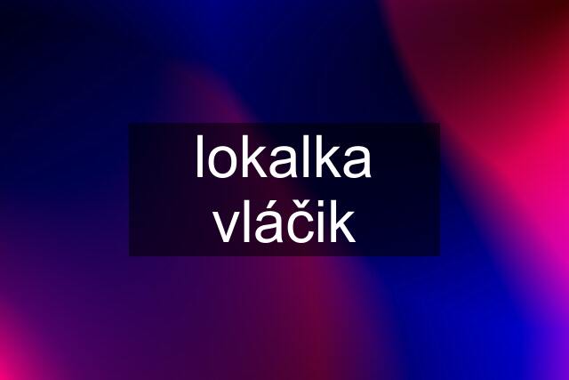 lokalka vláčik