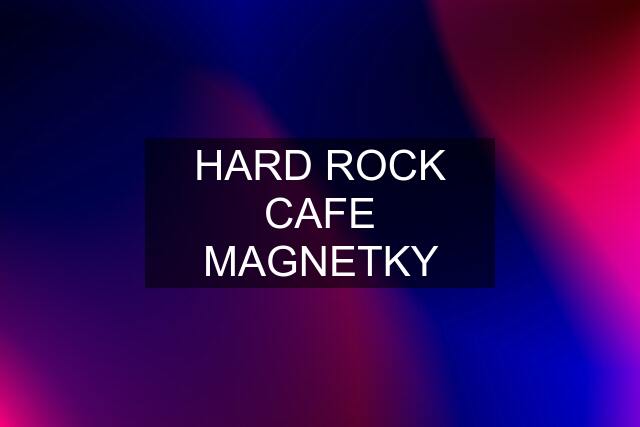 HARD ROCK CAFE MAGNETKY