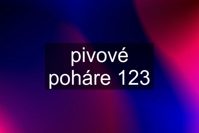 pivové poháre 123