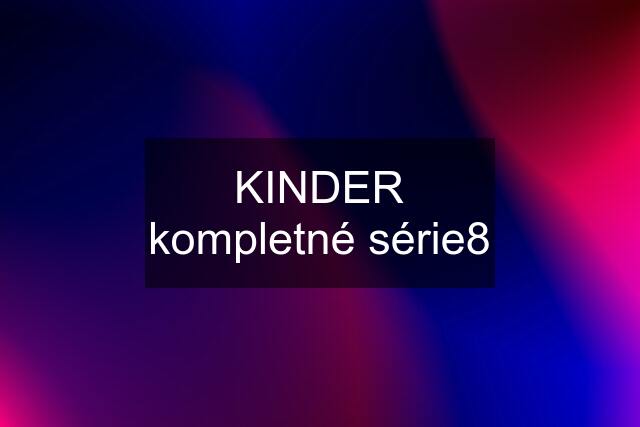 KINDER kompletné série8