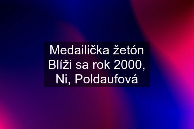 Medailička žetón Blíži sa rok 2000, Ni, Poldaufová