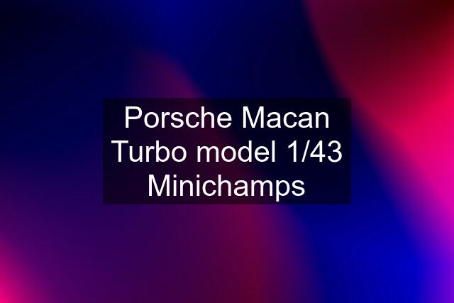 Porsche Macan Turbo model 1/43 Minichamps