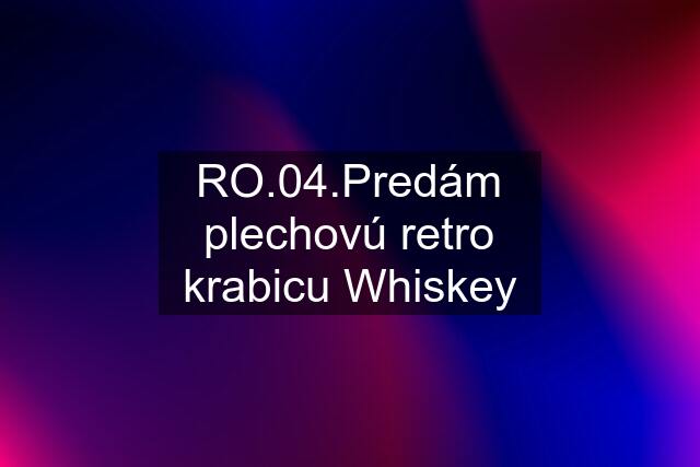 RO.04.Predám plechovú retro krabicu Whiskey