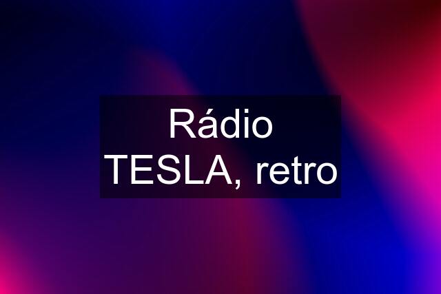 Rádio TESLA, retro