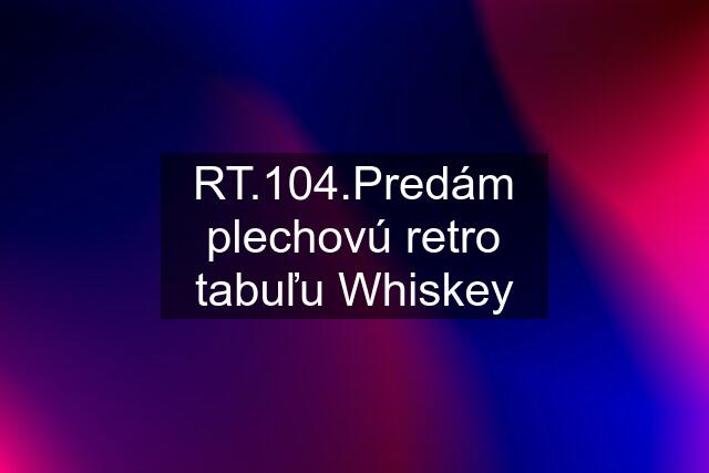 RT.104.Predám plechovú retro tabuľu Whiskey