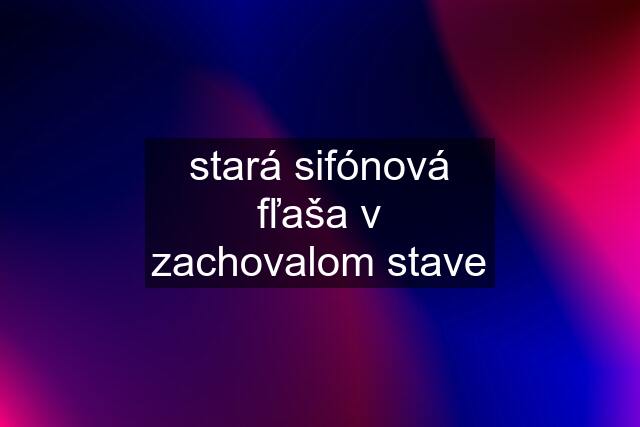 stará sifónová fľaša v zachovalom stave