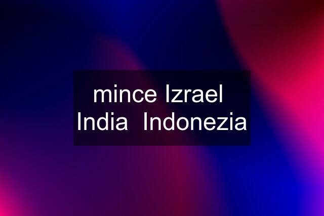 mince Izrael  India  Indonezia