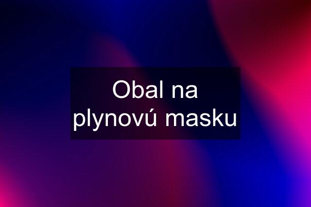 Obal na plynovú masku