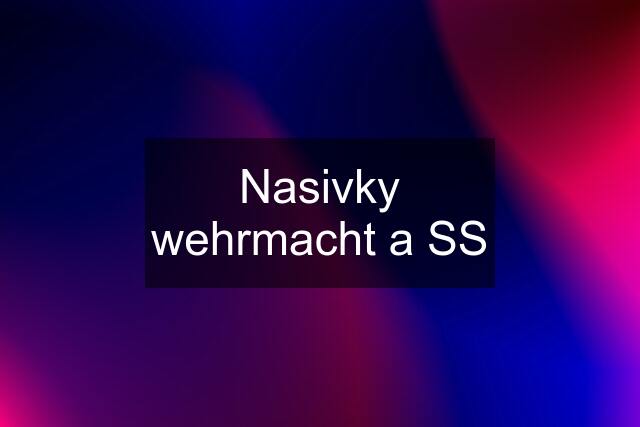 Nasivky wehrmacht a SS