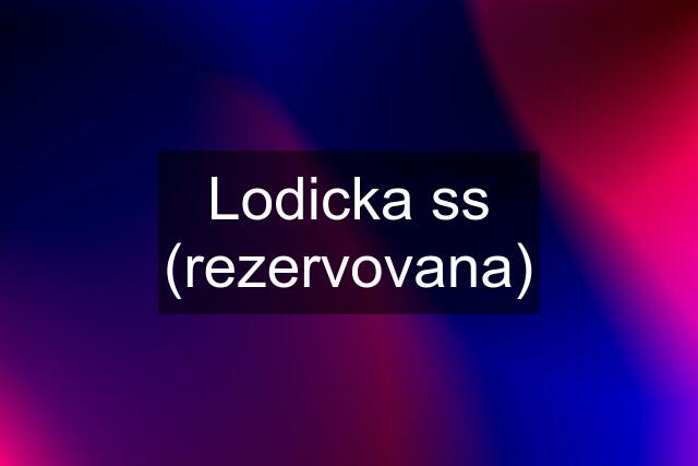 Lodicka ss (rezervovana)